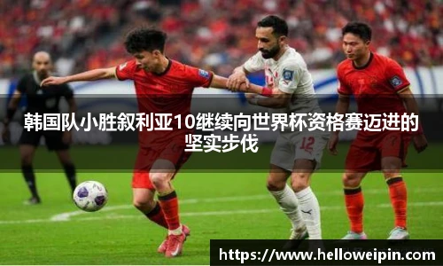 韩国队小胜叙利亚10继续向世界杯资格赛迈进的坚实步伐