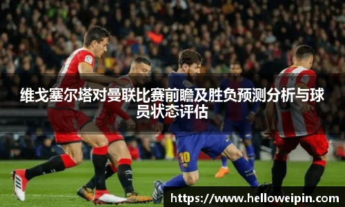 维戈塞尔塔对曼联比赛前瞻及胜负预测分析与球员状态评估