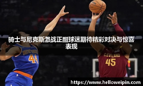 骑士与尼克斯激战正酣球迷期待精彩对决与惊喜表现