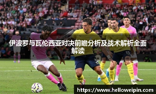 伊波罗与瓦伦西亚对决前瞻分析及战术解析全面解读
